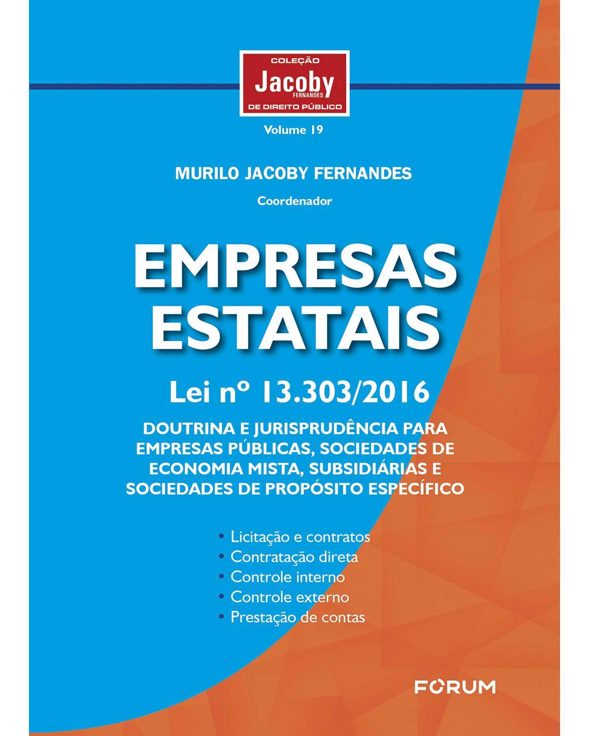 Empresas Estatais: Lei no 13.303/2016 Doutrina e jurisprudência para empresas públicas, sociedades de economia mista, subsidiárias e sociedades de propósito específico