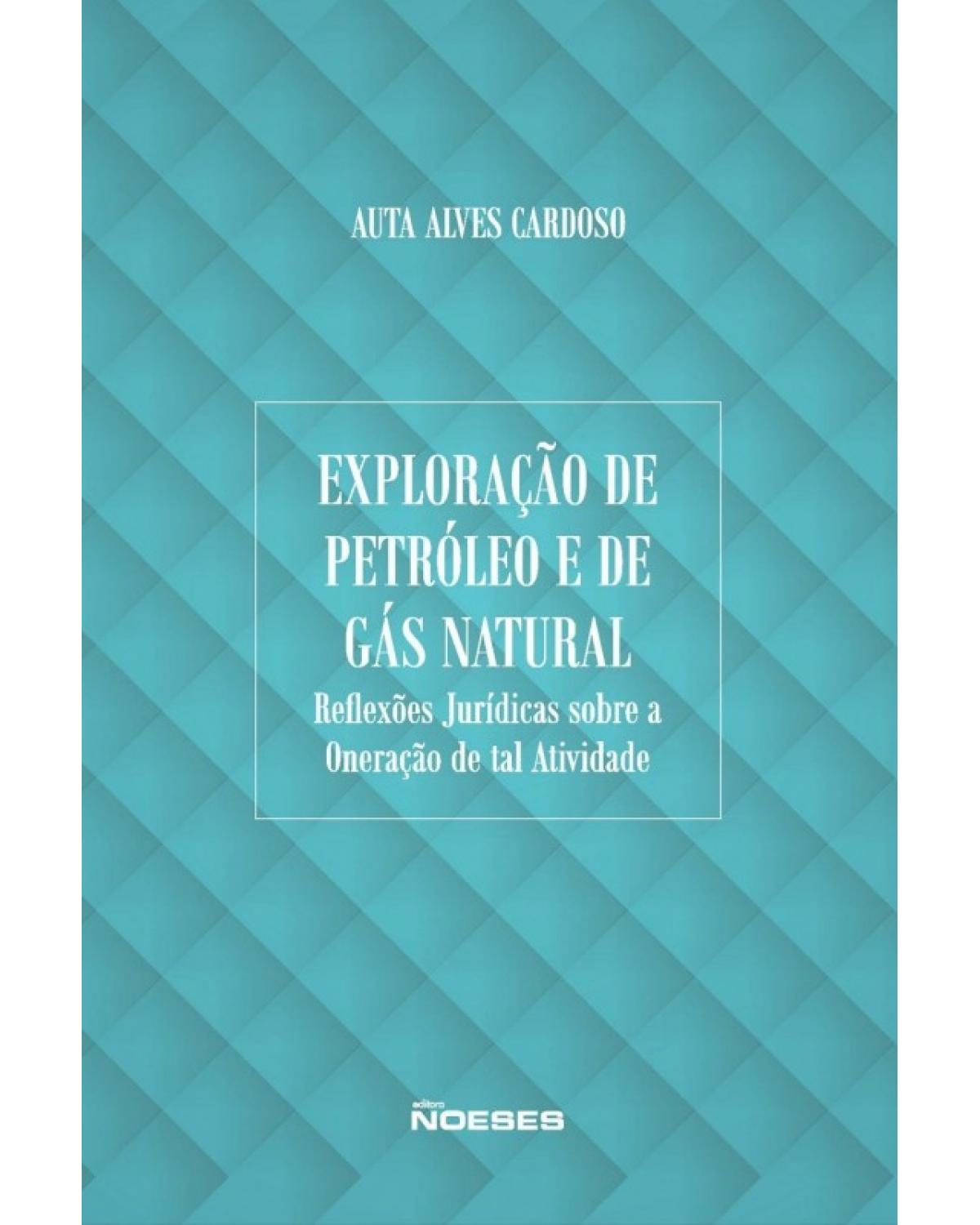 Exploração de petróleo e de gás natural - reflexões jurídicas sobre a oneração de tal atividade - 1ª Edição | 2015