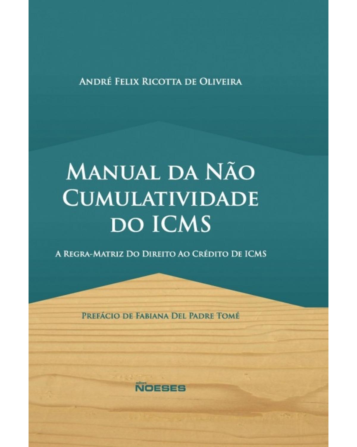 Manual da não cumulatividade do ICMS - a regra-matriz do direito ao crédito de ICMS - 1ª Edição | 2018