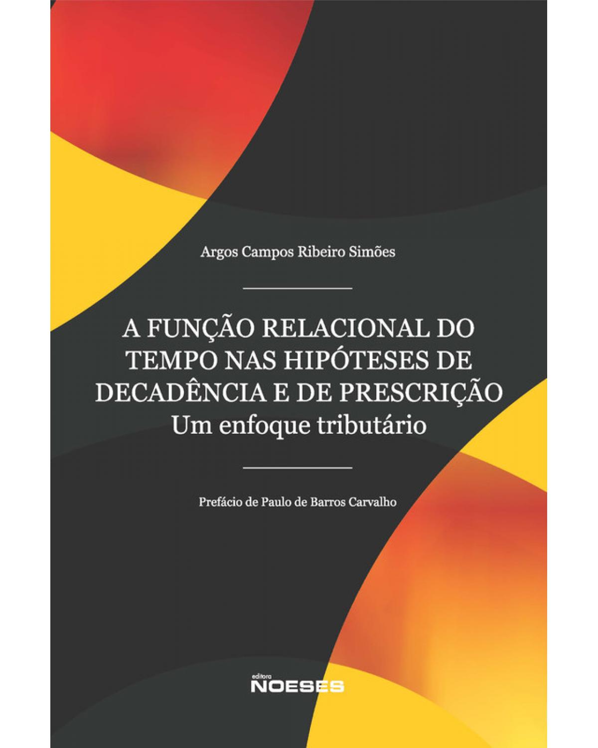 A função relacional do tempo nas hipóteses de decadência e de prescrição - um enfoque tributário - 1ª Edição | 2019