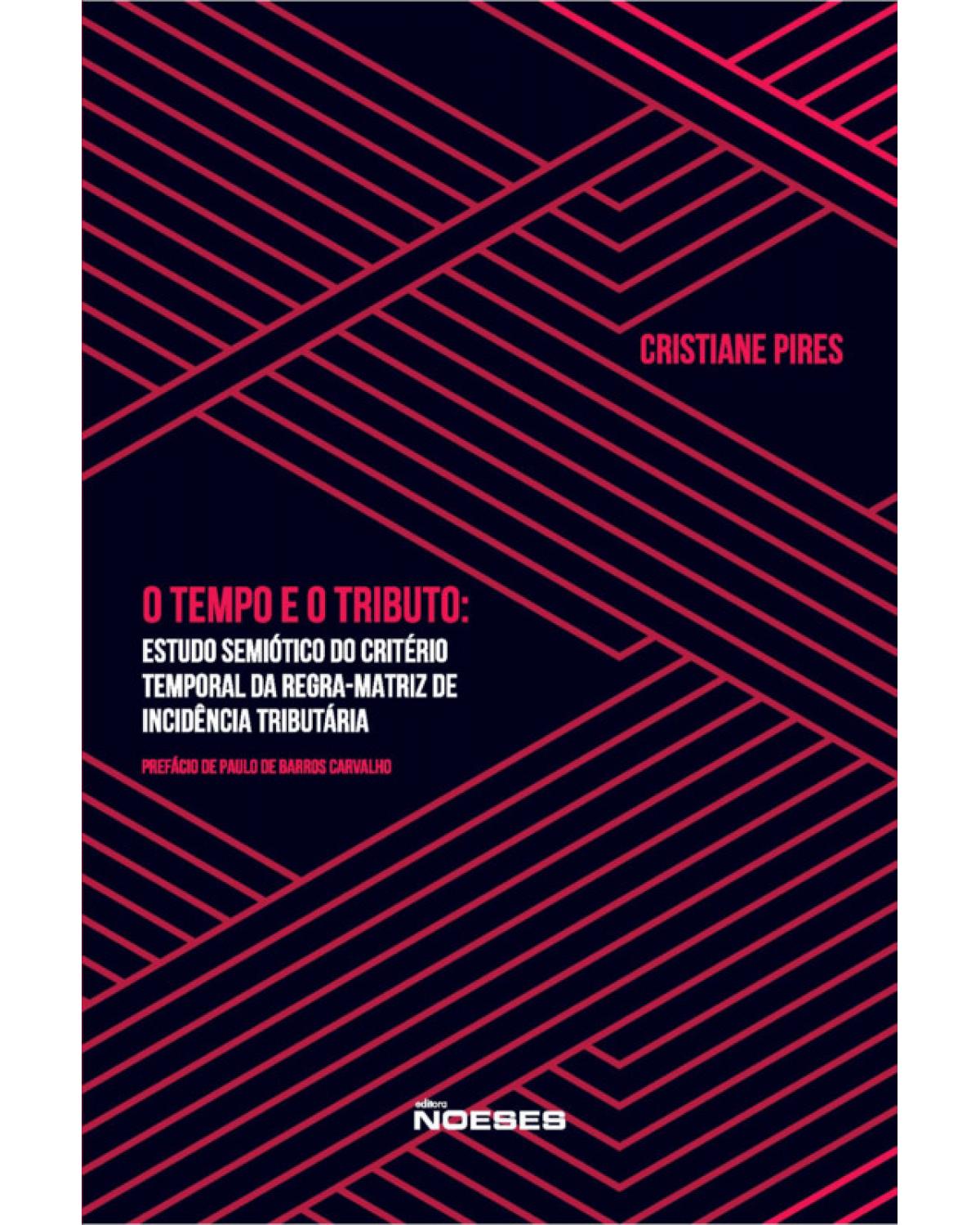 O tempo e o tributo - estudo semiótico do critério temporal da regra-matriz de incidência tributária - 1ª Edição | 2019