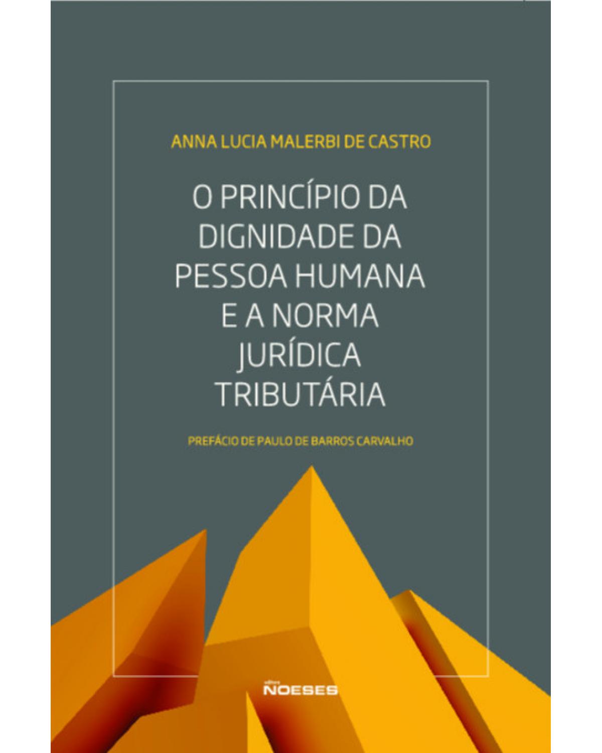 O princípio da dignidade da pessoa humana e a norma jurídica tributária - 1ª Edição | 2019