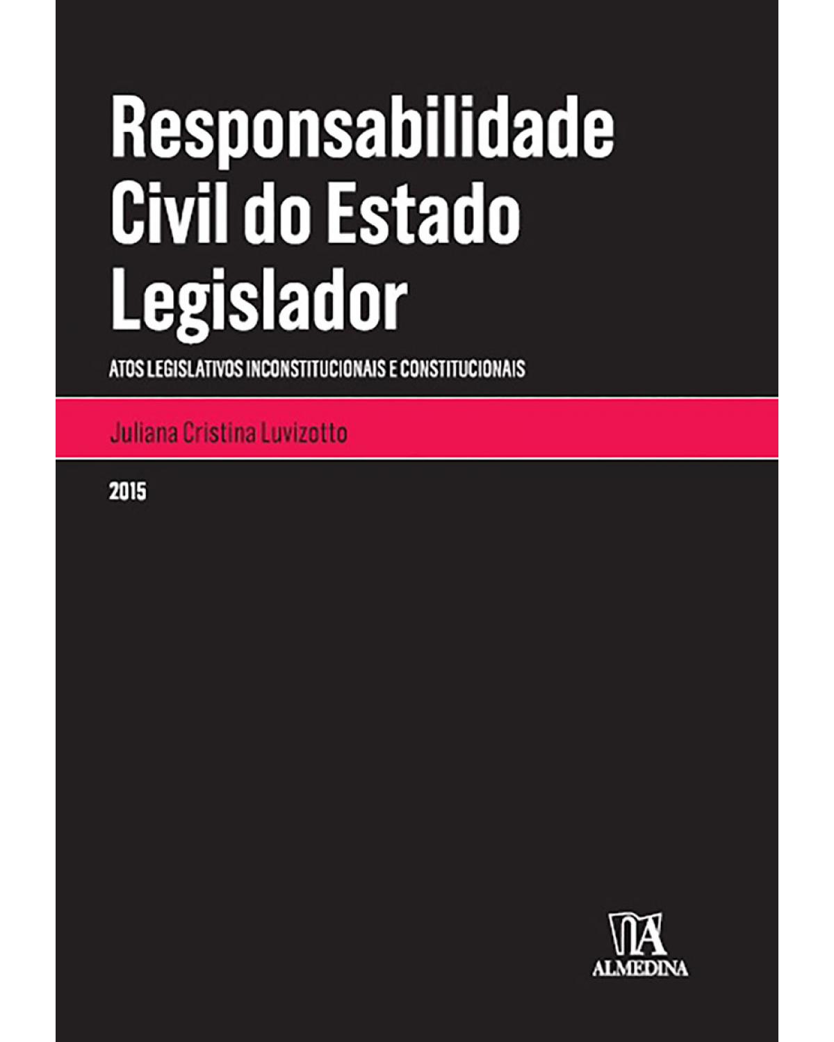 Responsabilidade civil do estado legislador: Atos legislativos inconstitucionais e constitucionais - 1ª Edição