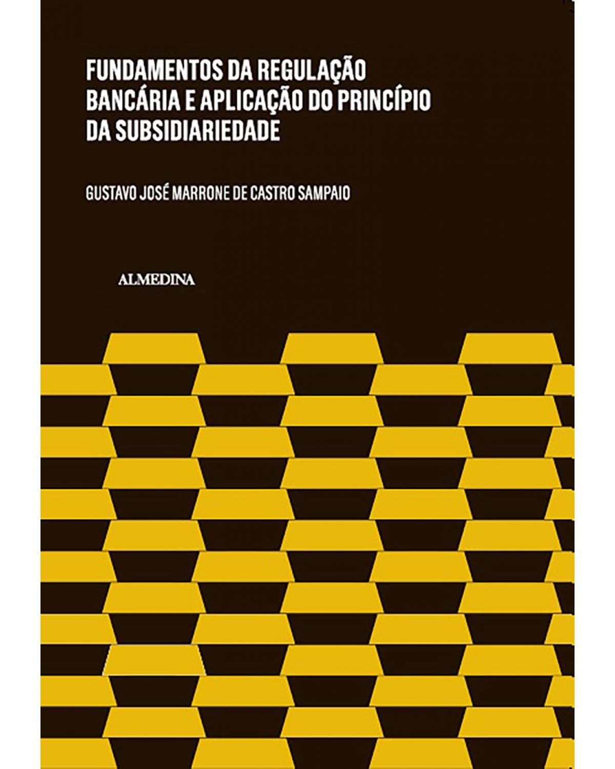 Fundamentos da Regulação Bancária e a Aplicação do Princípio da Subsidiariedade - 1ª Edição | 2015