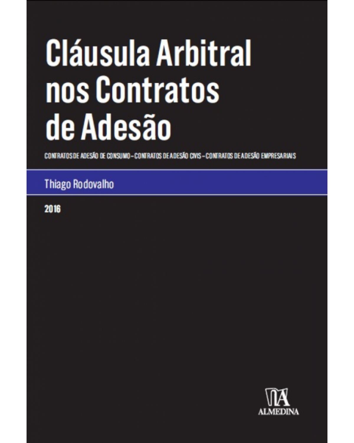 Cláusula arbitral nos contratos de adesão: Contratos de adesão de consumo, contratos de adesão civis, contratos de adesão empresariais - 1ª Edição | 2016