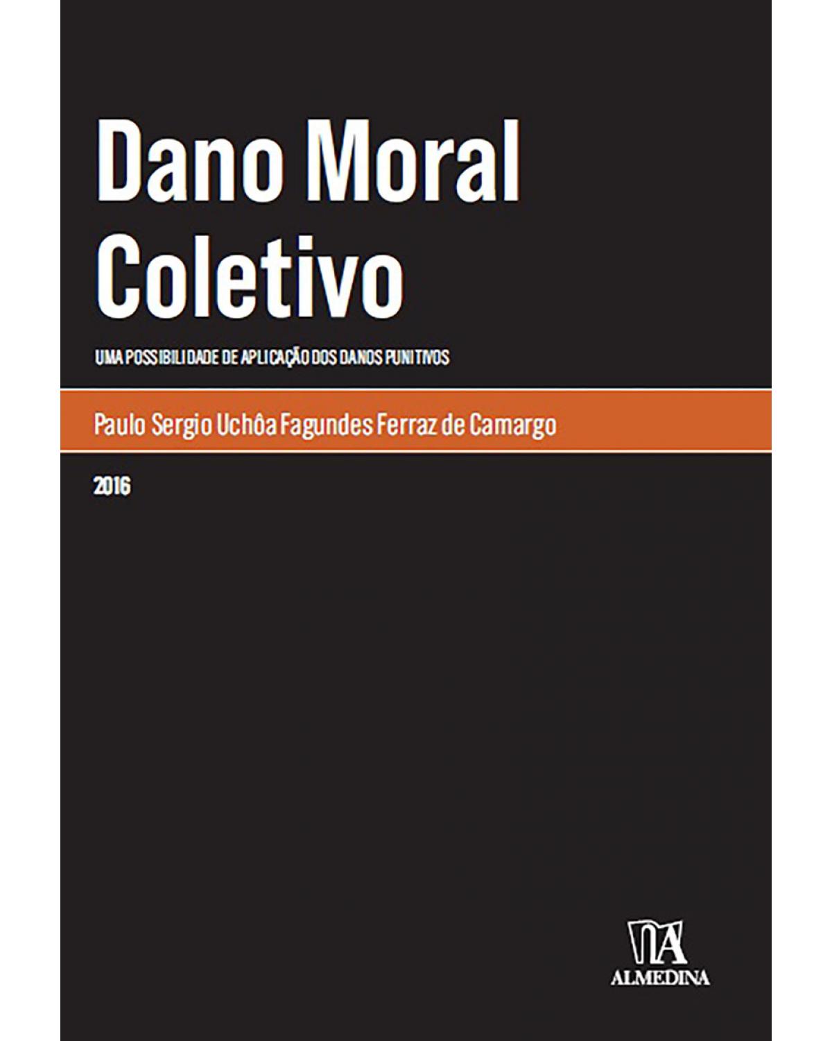 Dano moral coletivo: Uma possibilidade de aplicação dos danos punitivos - 1ª Edição | 2016