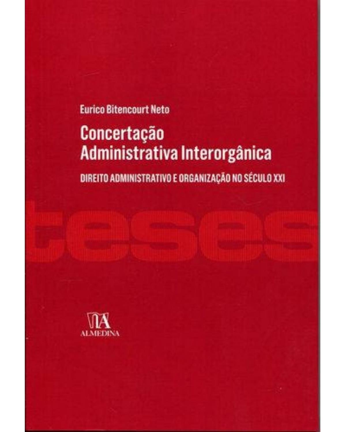 Concertação administrativa interorgânica: Direito administrativo e organização no século XXI - 1ª Edição | 2017