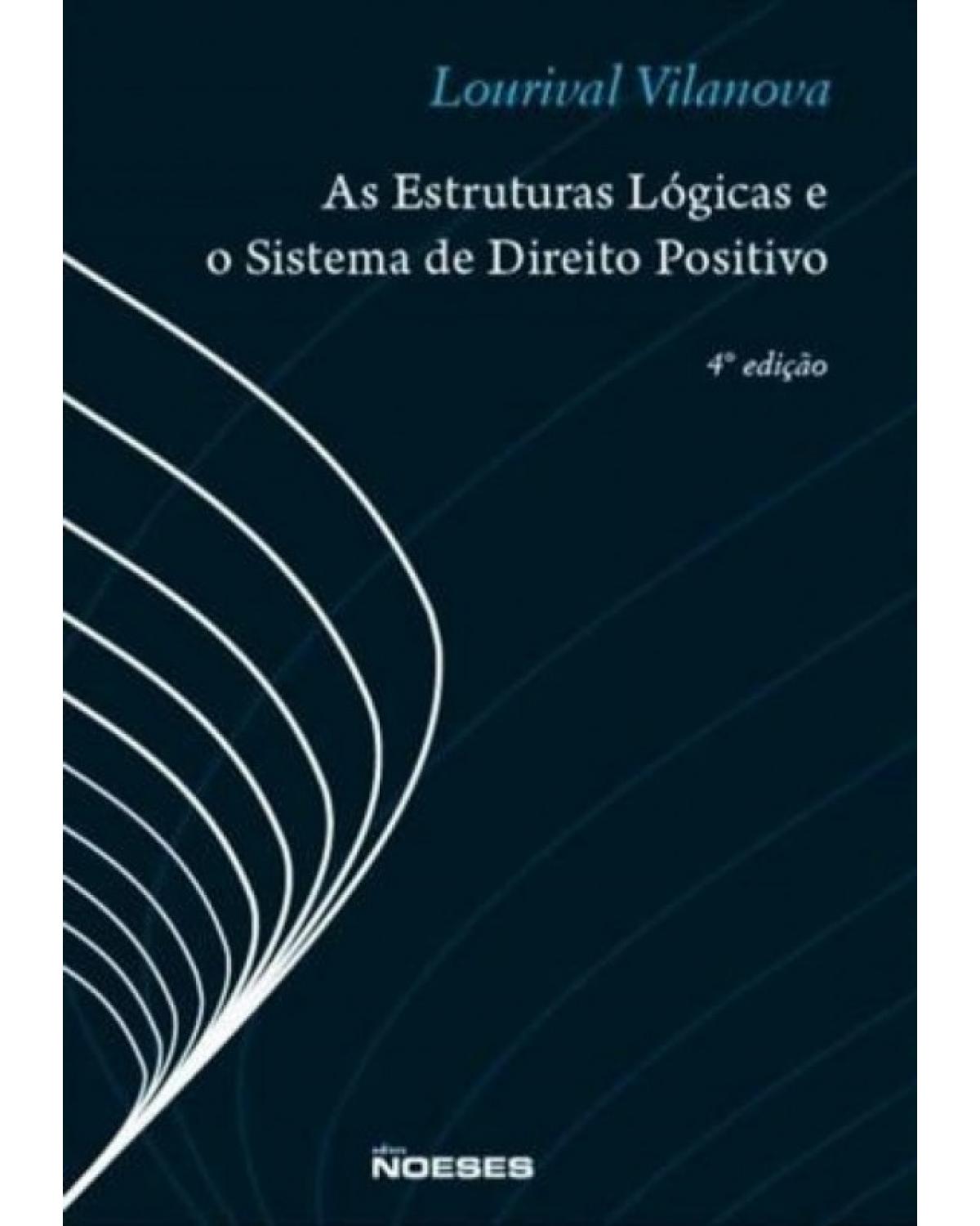 As Estruturas Lógicas e o Sistema de Direito Positivo - 4ª Edição