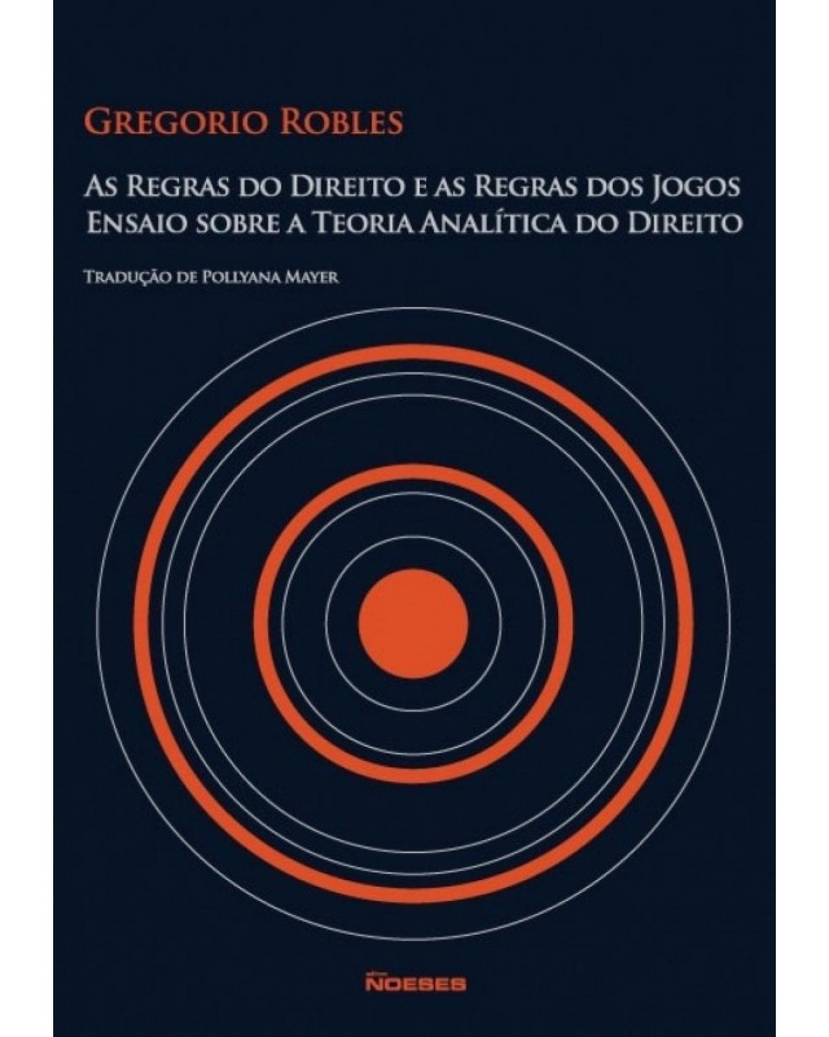 As regras do direito e as regras dos jogos - ensaio sobre a teoria analítica do direito - 1ª Edição | 2011