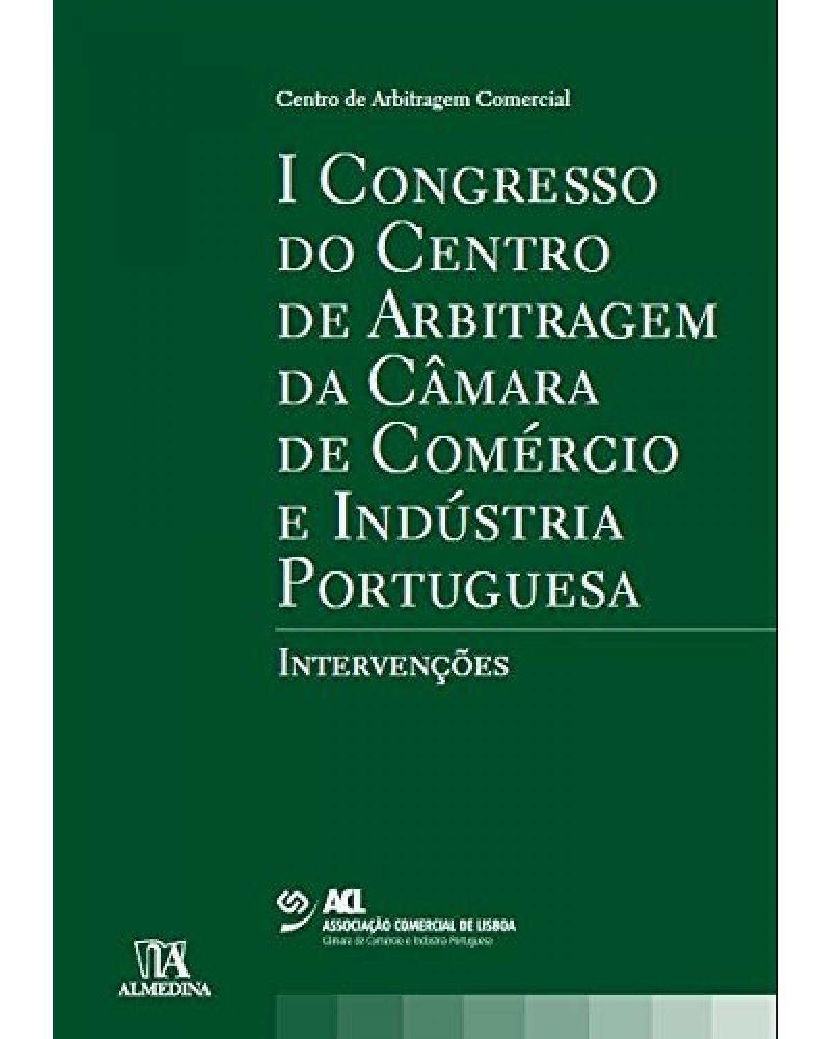 I Congresso do Centro de Arbitragem da Câmara de Comércio e Indústria Portuguesa: Intervenções - 1ª Edição