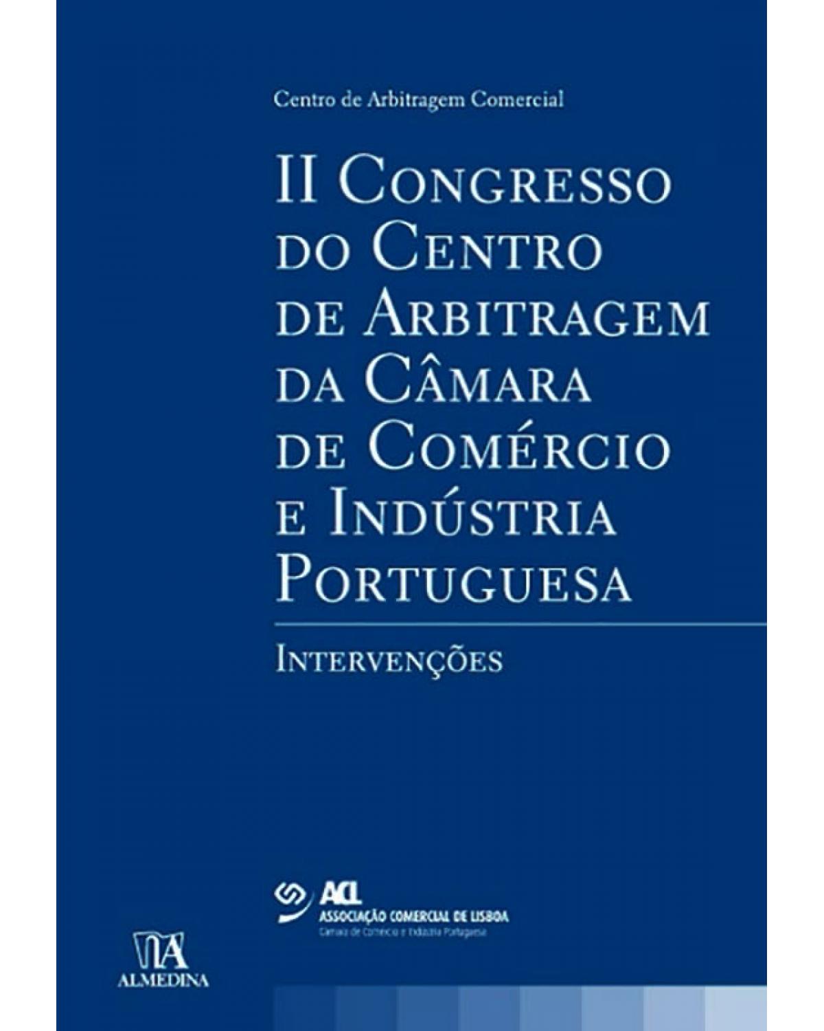 II Congresso do Centro de arbitragem da câmara de comércio e indústria portuguesa: Intervenções - 1ª Edição