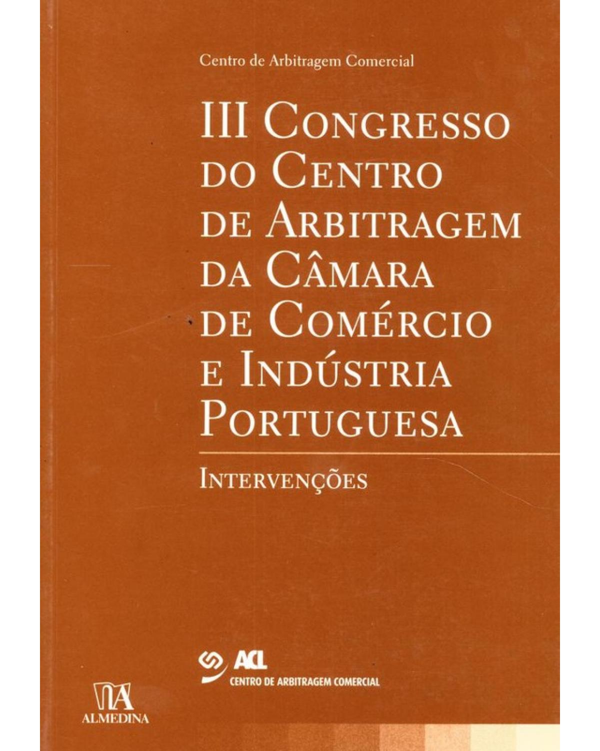 III Congresso do centro de arbitragem da câmara de comércio e indústria portuguesa: Intervenções - 1ª Edição