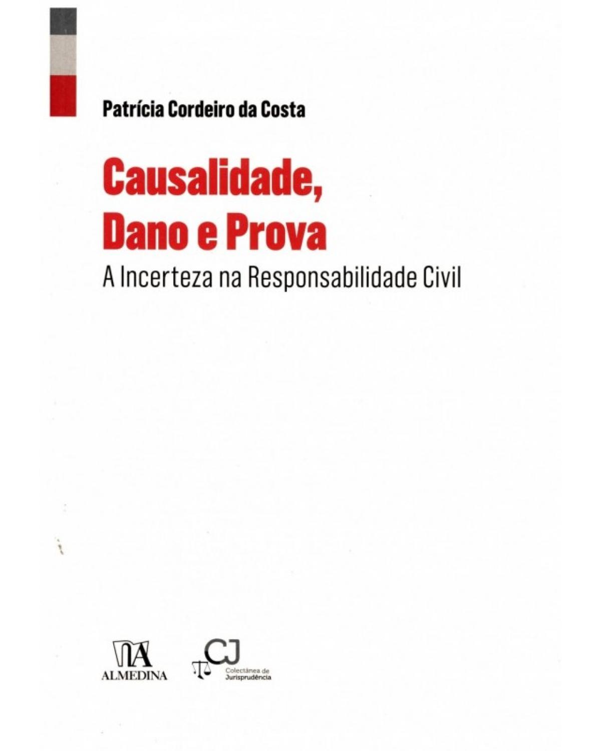 Causalidade, dano e prova - a incerteza na responsabilidade civil - 1ª Edição | 2016