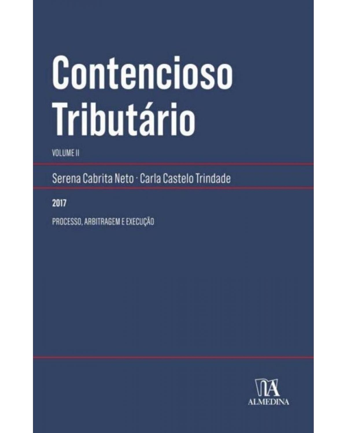 Contencioso Tributário II: Processo, Arbitragem e Execução - 1ª Edição | 2017