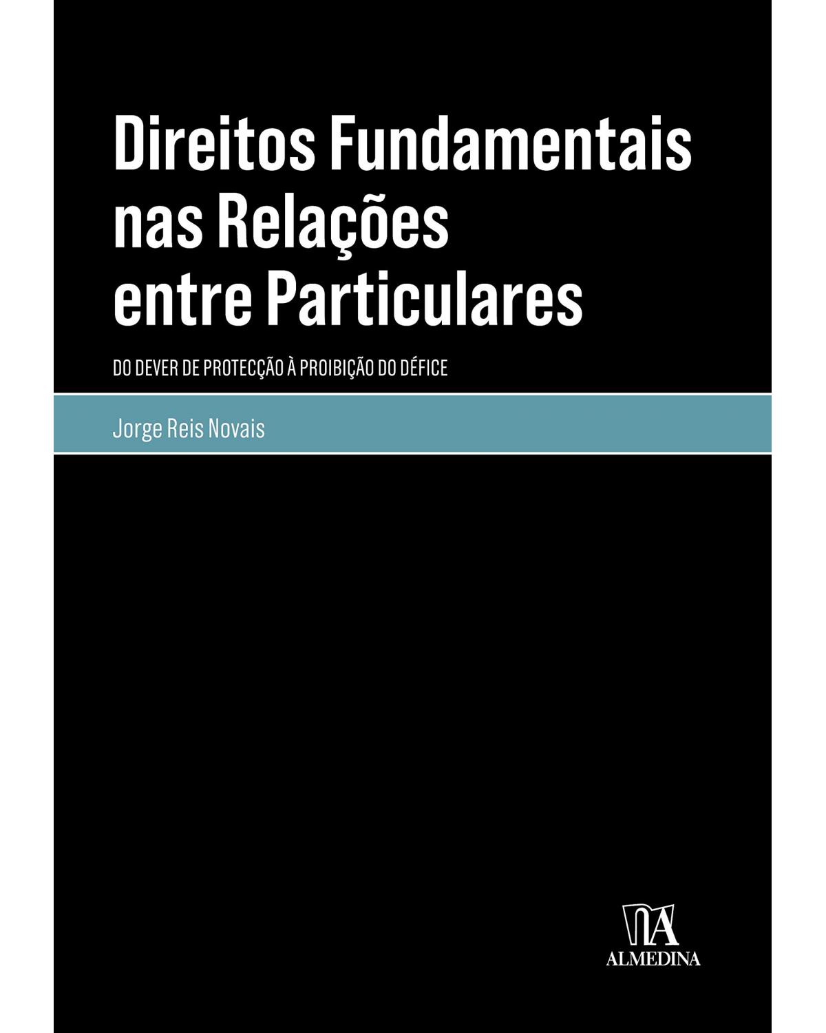 Direitos fundamentais nas relações entre particulares - do dever de protecção à proibição do défice - 1ª Edição | 2018