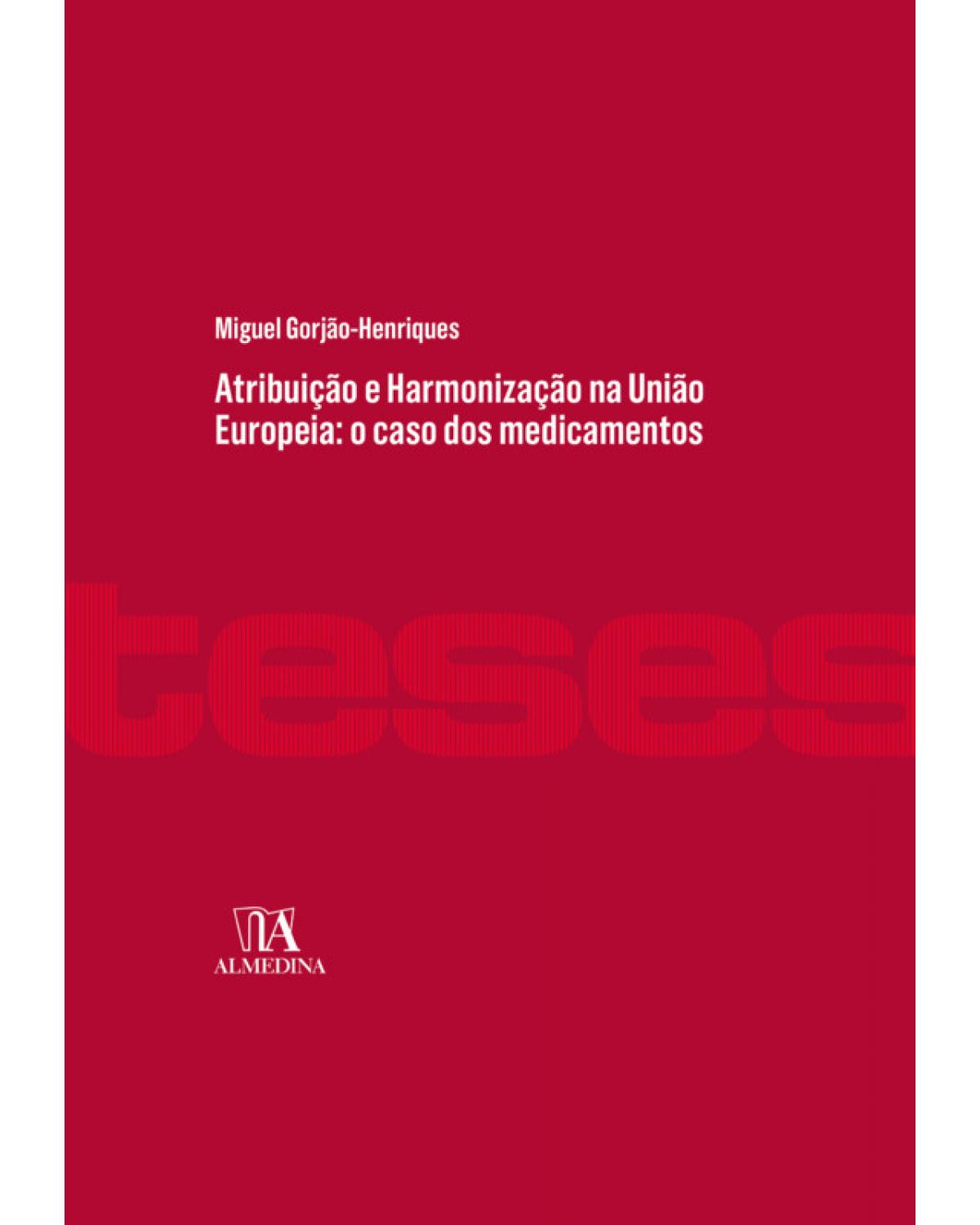 Atribuição e Harmonização na União Europeia: O Caso dos Medicamentos - 1ª Edição | 2018