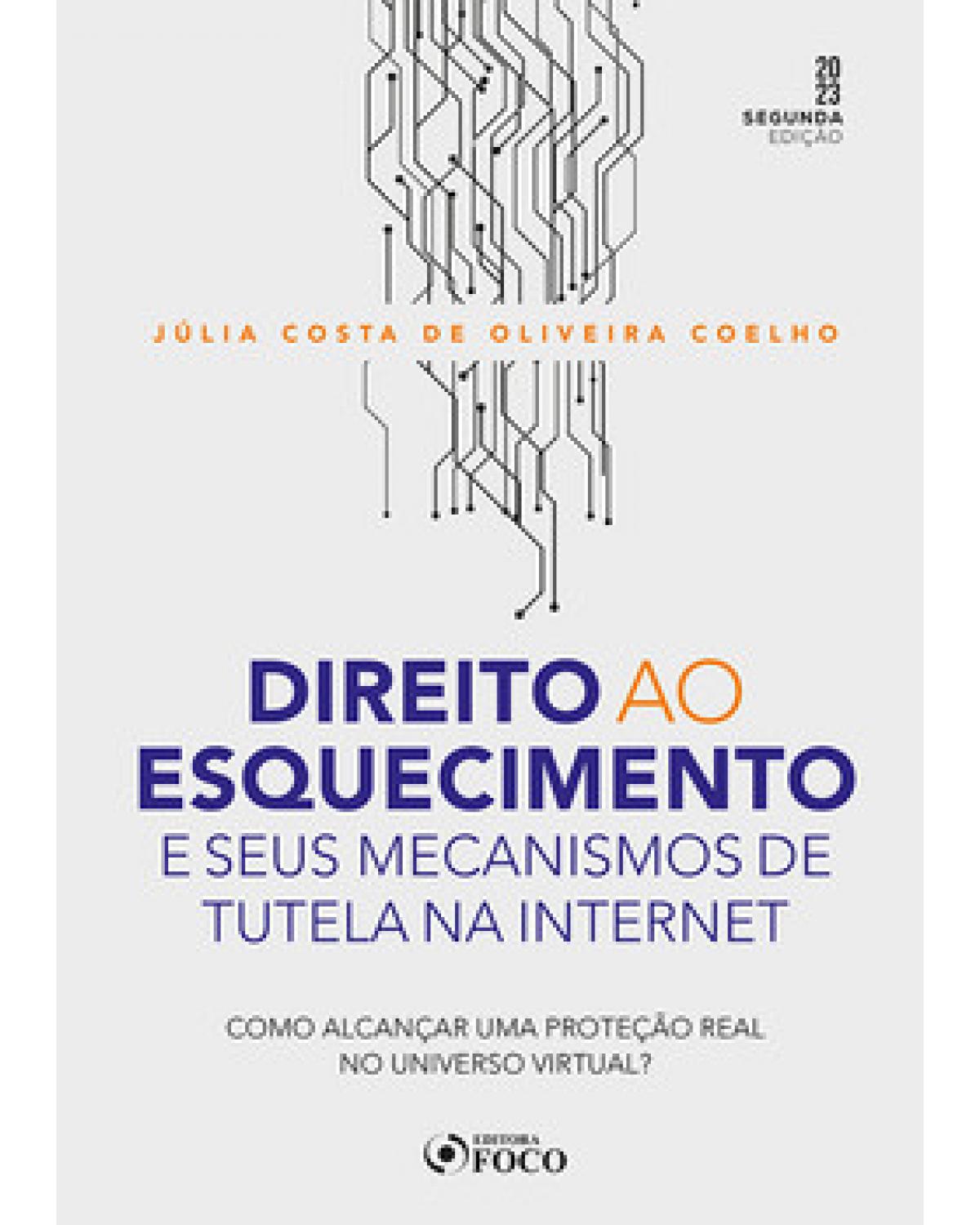 Direito ao esquecimento e seus mecanismos de tutela na internet: como alcançar uma proteção real no universo virtual? - 2ª Edição | 2023