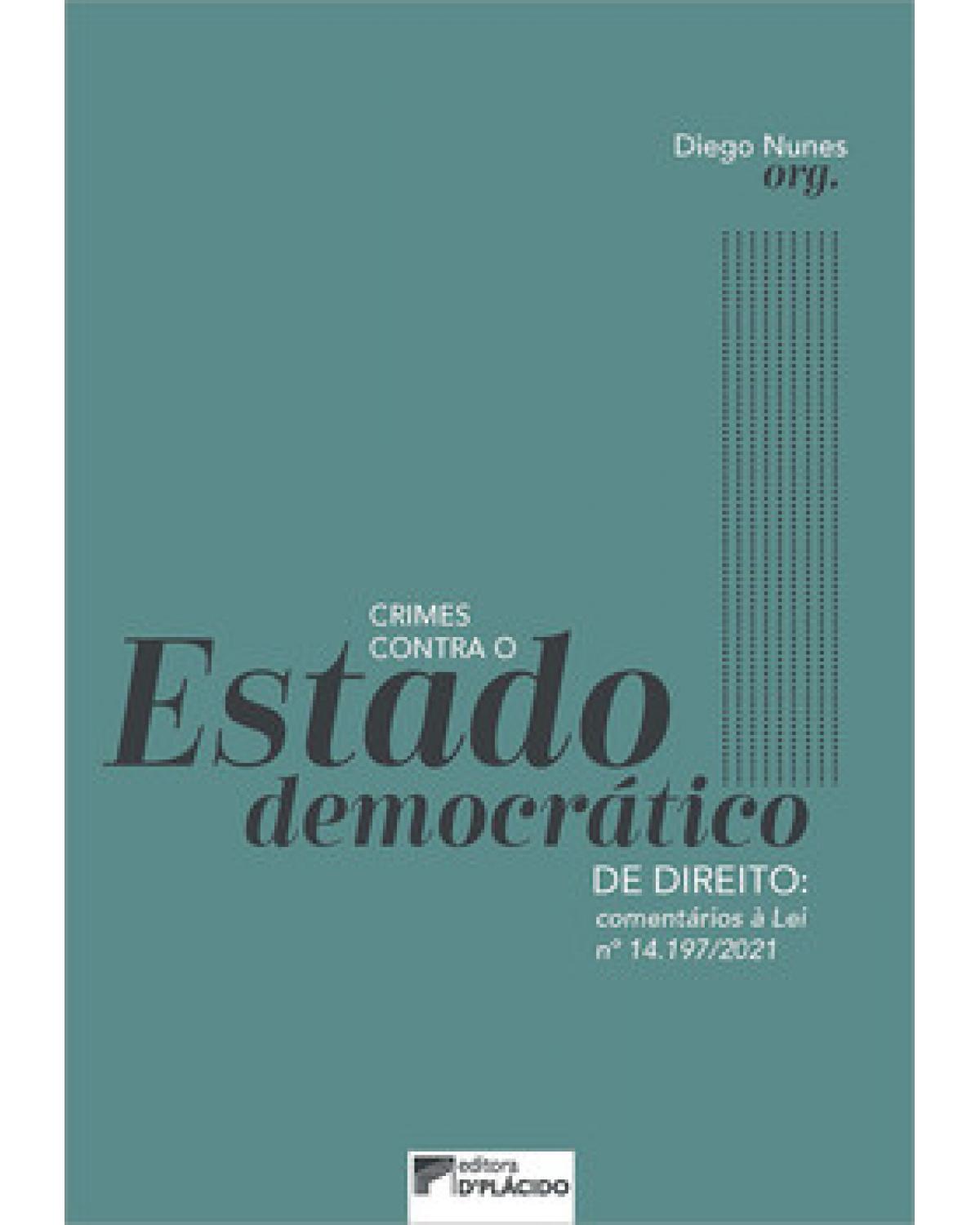 Crimes contra o estado democrático de direito - comentários à Lei nº 14.197/2021 - 1ª Edição | 2023