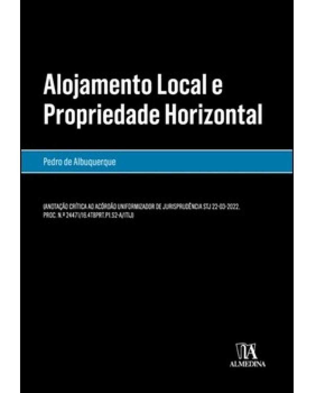 Alojamento local e propriedade horizontal: anotação crítica ao acórdão uniformizador de jurisprudência STJ 22-03-2022, Proc. n.º 24471/16.4T8P - 1ª Edição | 2022