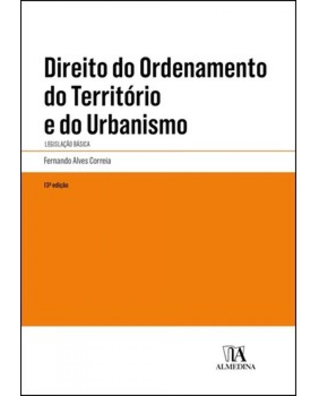 Direito do ordenamento do território e do urbanismo - legislação básica - 13ª Edição | 2022