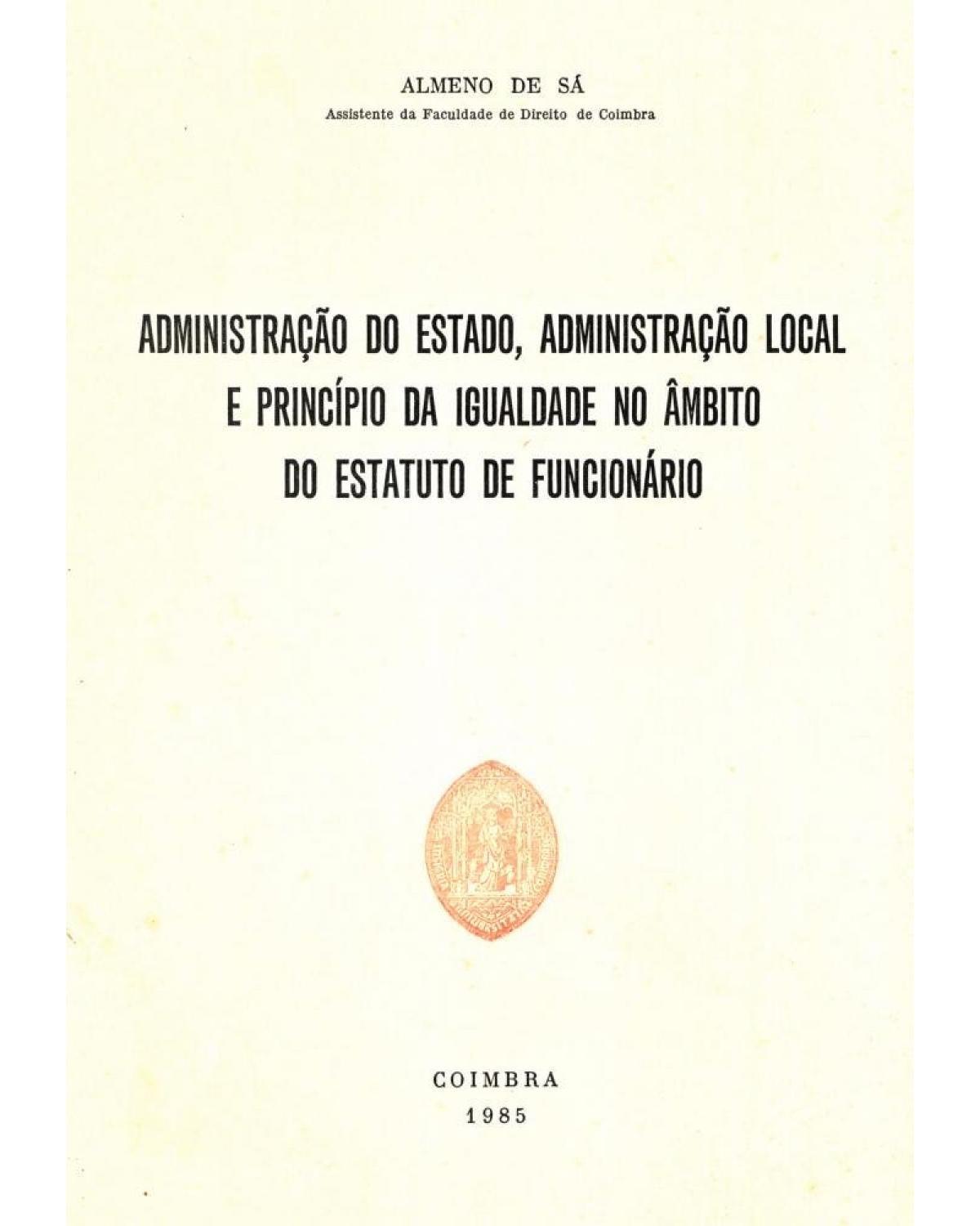Administração do estado, administração local e princípio da igualdade no âmbito do estatuto de funcionário - 1ª Edição | 1985