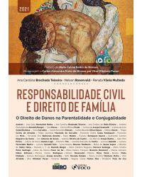 Responsabilidade civil e direito de família - o direito de danos na parentalidade e conjugalidade - 1ª Edição | 2021
