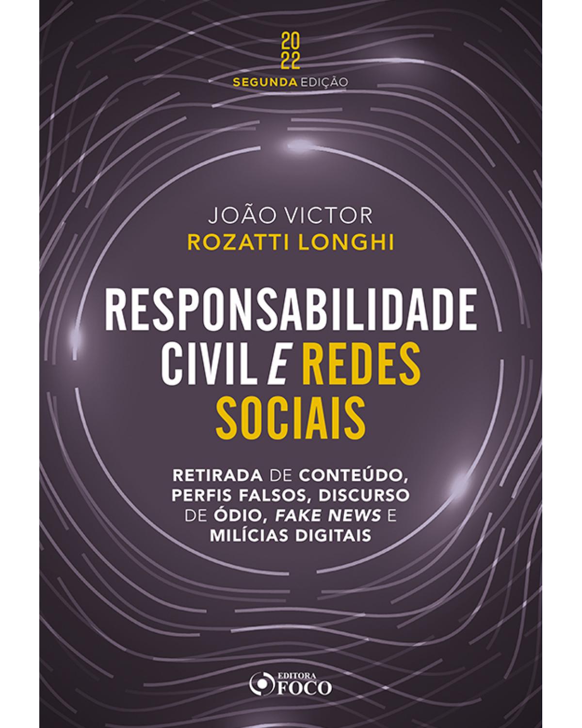 Responsabilidade civil e redes sociais: Retirada de conteúdo, perfis falsos, discurso de ódio e fake news - 2ª Edição | 2022