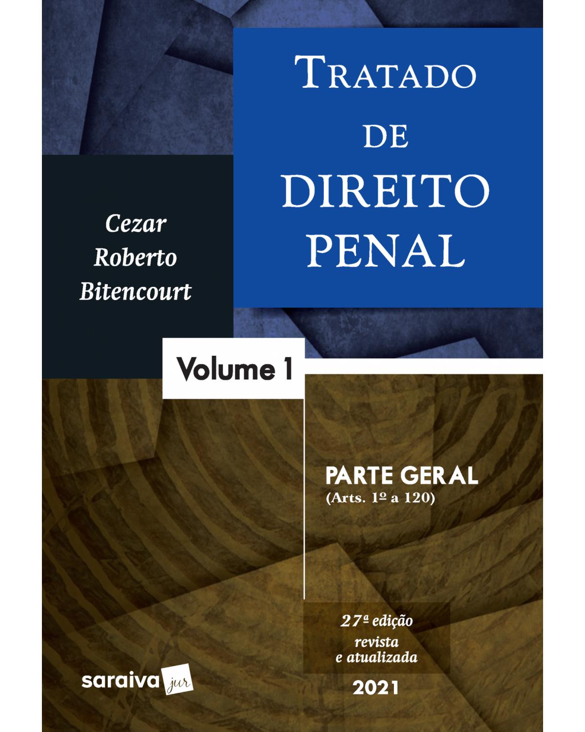 Tratado de direito penal - parte geral (arts. 1º a 120) - 27ª Edição | 2021