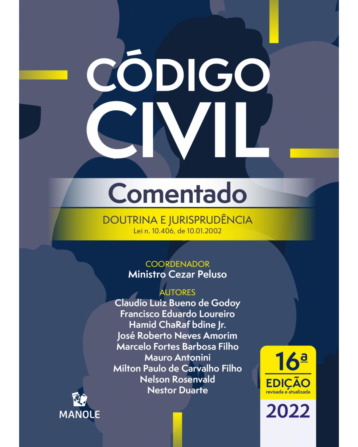 Código civil comentado: doutrina e jurisprudência – Lei n. 10.406, de 10.01.2002 - 16ª Edição | 2022