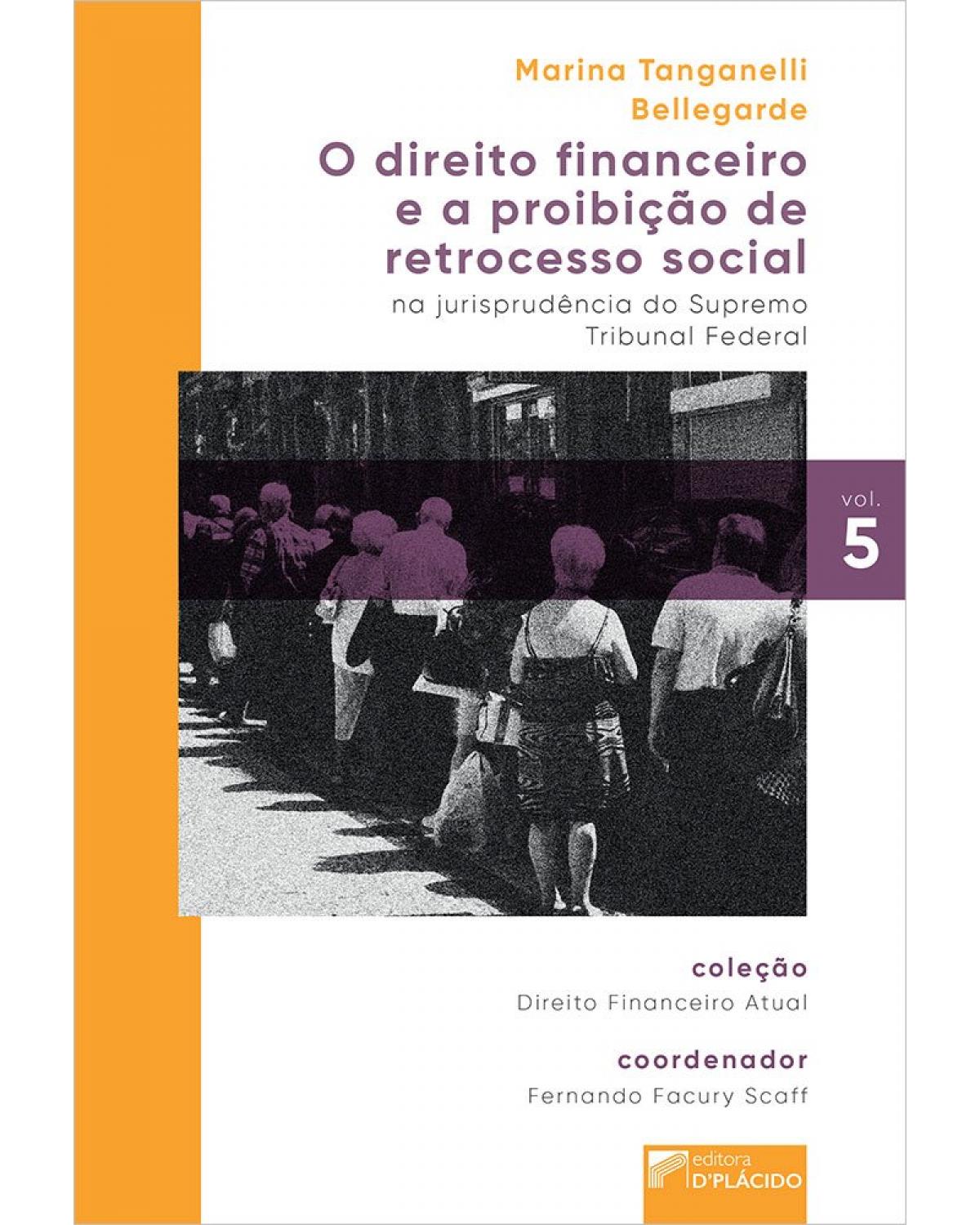 O direito financeiro e a proibição de retrocesso social na jurisprudência do Supremo Tribunal Federal - Volume 5:  - 1ª Edição | 2021