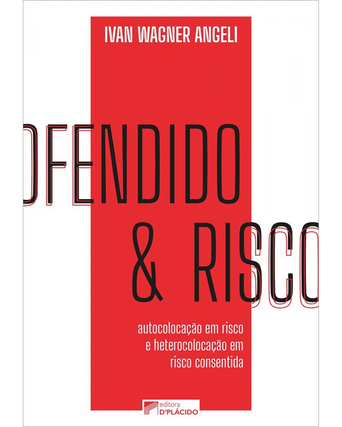 Ofendido e risco: autocolocação em risco e heterocolocação em risco consentida - 1ª Edição | 2022