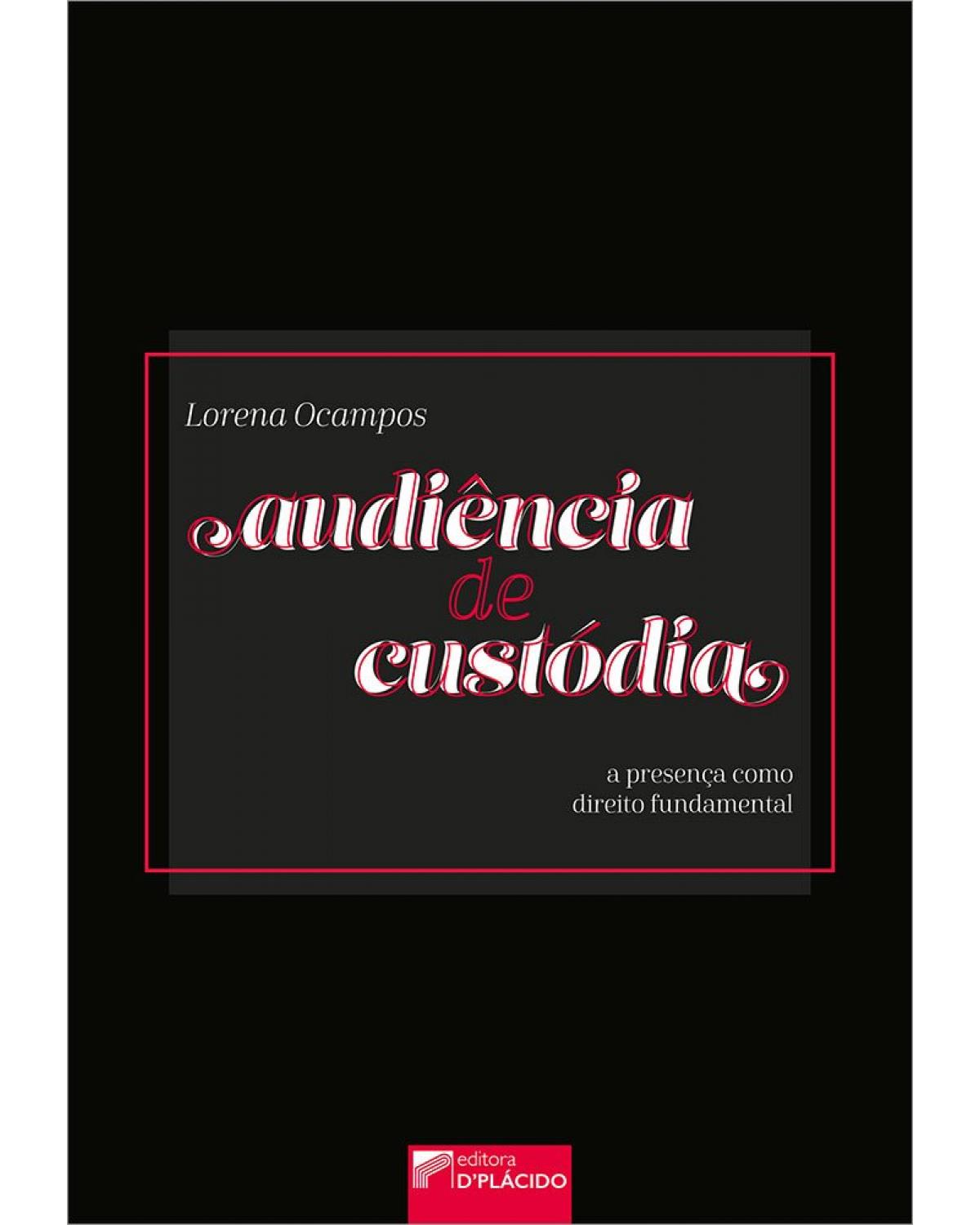 Audiência de custódia: a presença como direito fundamental - 1ª Edição | 2022