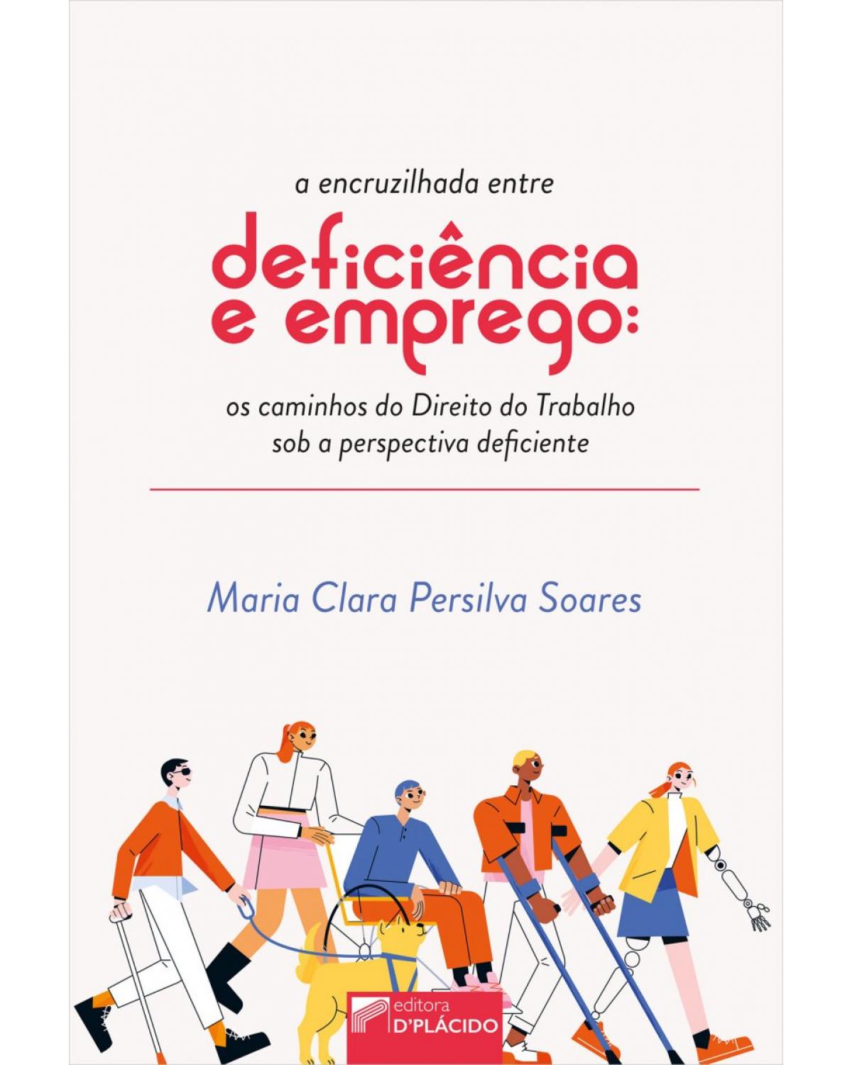 A encruzilhada entre deficiência e emprego: os caminhos do direito do trabalho sob a perspectiva deficiente - 1ª Edição | 2022