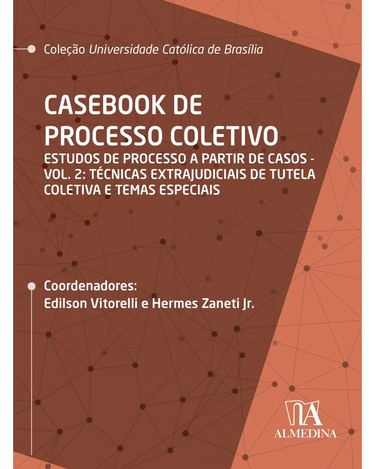 Casebook de processo coletivo - Estudos de processo a partir de casos - Volume 2: Técnicas extrajudiciais de tutela coletiva e temas especiais - 1ª Edição | 2020