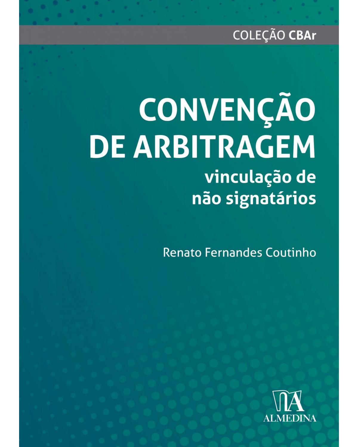 Convenção de arbitragem: Vinculação de não signatários - 1ª Edição | 2020