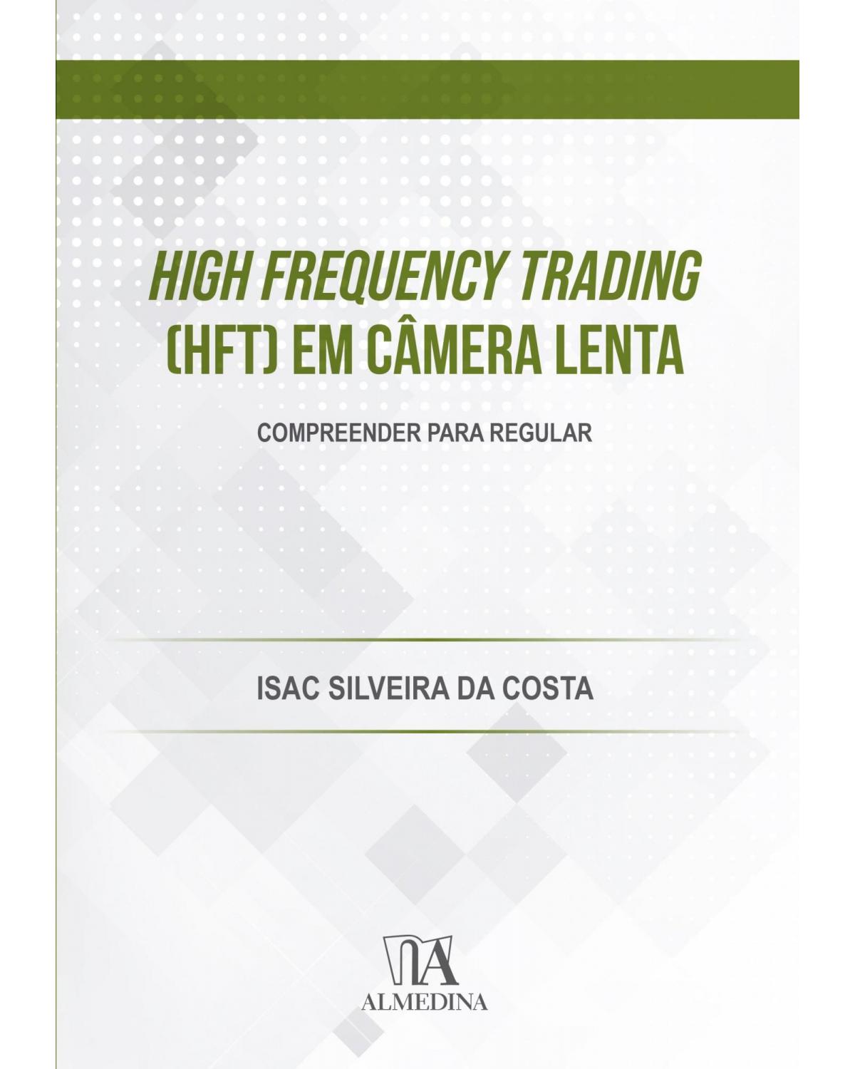 High frequency trading (HFT) em câmera lenta: Compreender para regular - 1ª Edição | 2020