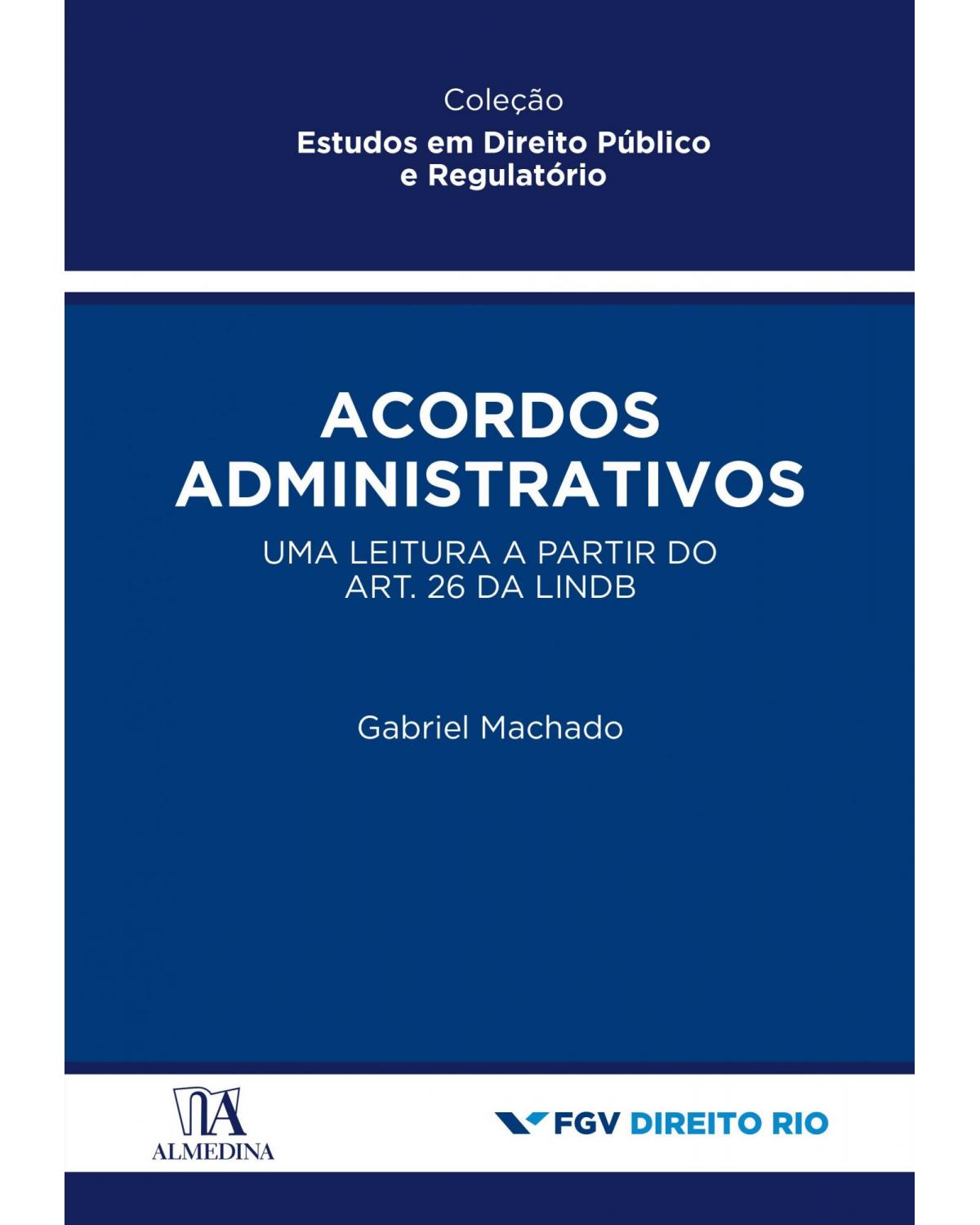 Acordos administrativos: uma leitura a partir do art. 26 da LINDB - 1ª Edição | 2021