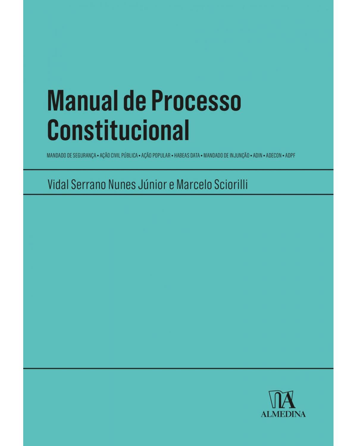 Manual de processo constitucional: mandado de segurança - ação civil pública – ação popular – habeas data - mandado de injunção – adin – adecon – adpf - 1ª Edição | 2021