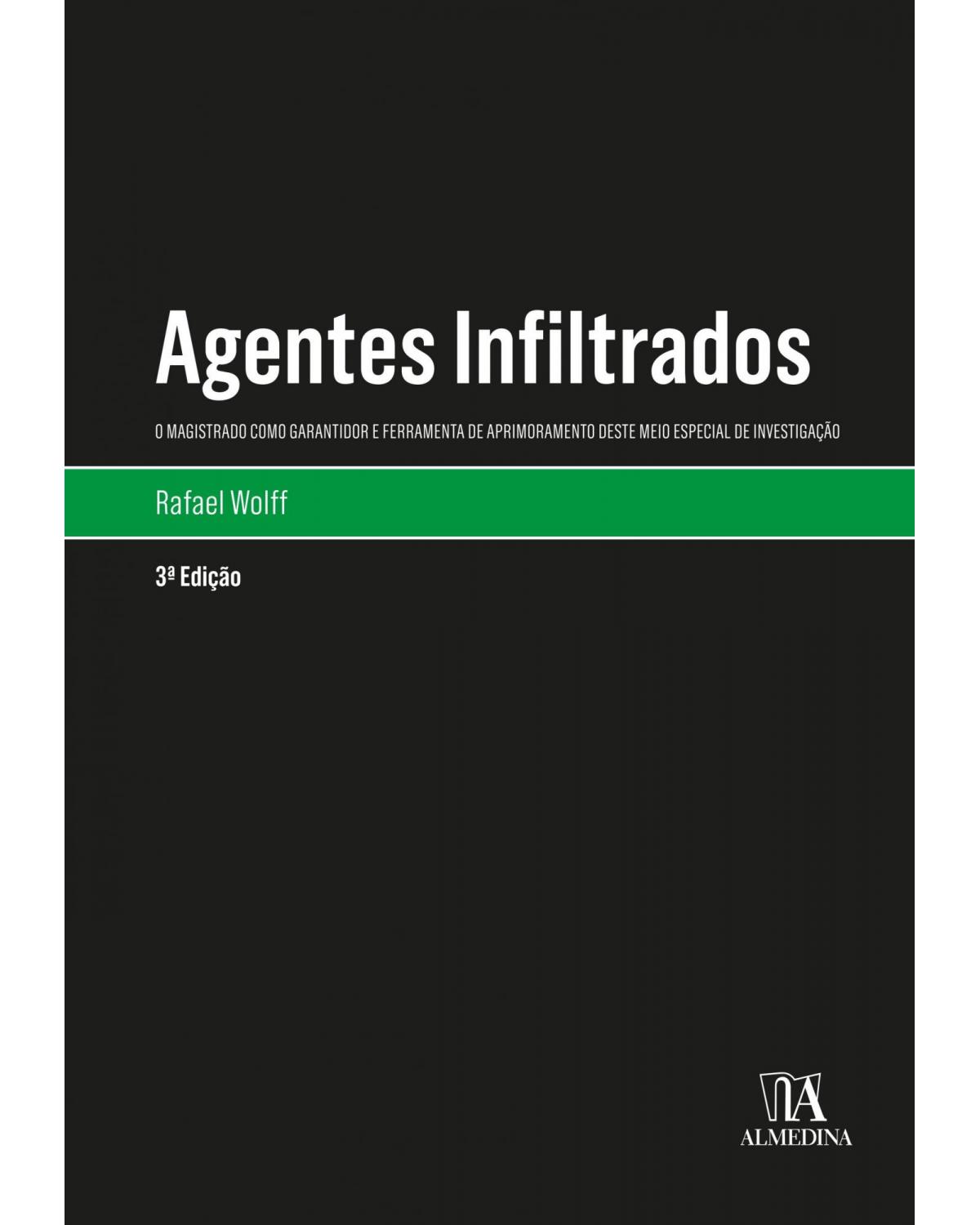 Agentes infiltrados: o magistrado como garantidor e ferramenta de aprimoramento deste meio especial de investigação - 3ª Edição | 2021