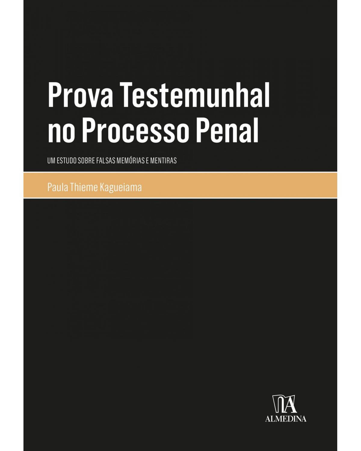 Prova testemunhal no processo penal: um estudo sobre falsas memórias e mentiras - 1ª Edição | 2021