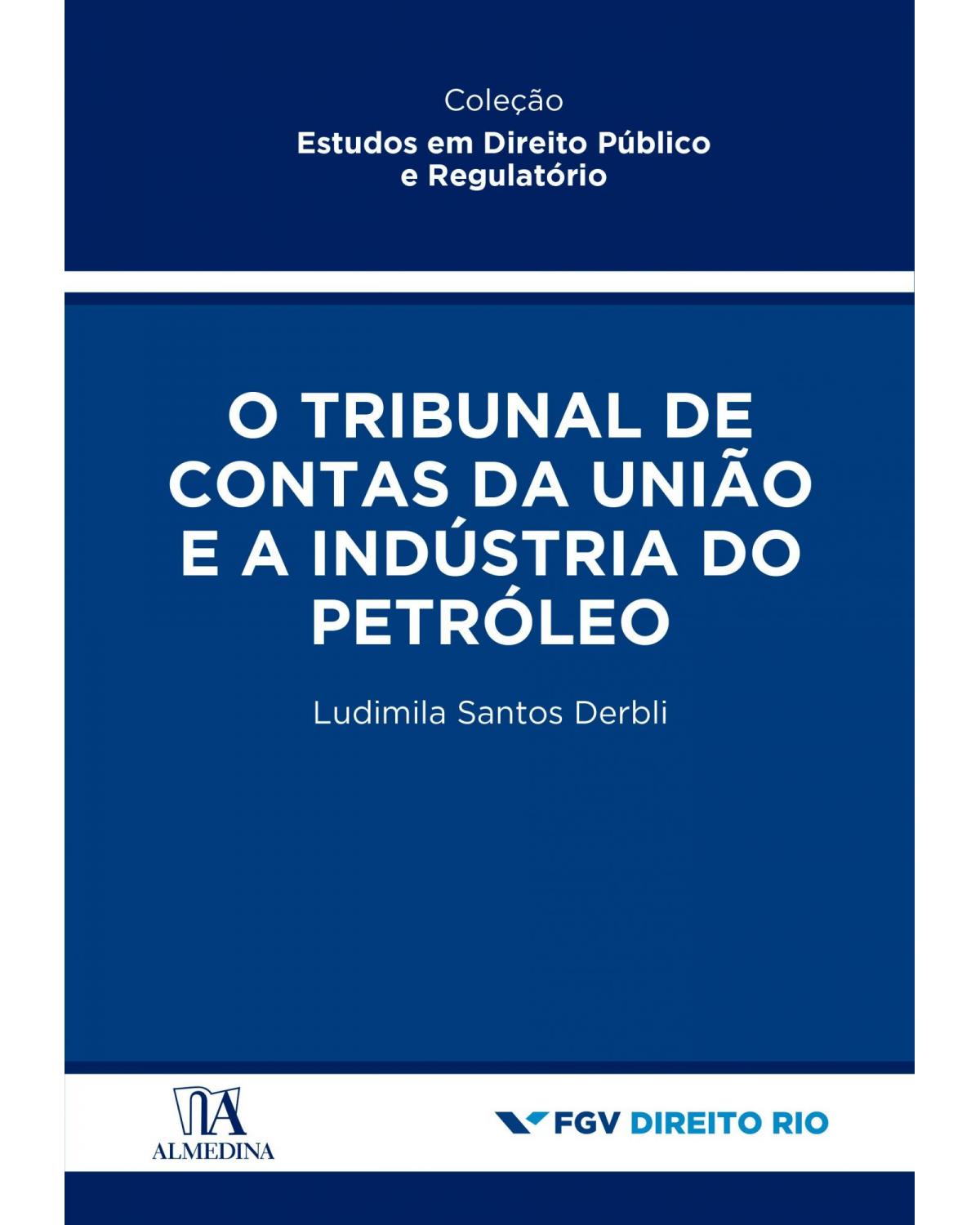 O tribunal de contas da união e a indústria do petróleo - 1ª Edição | 2021