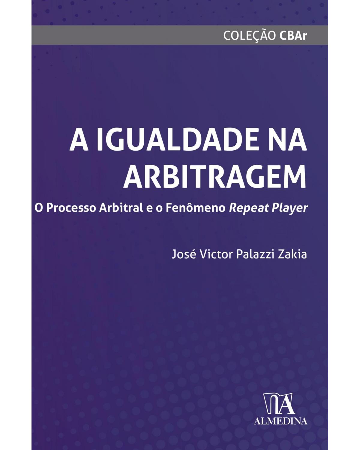 A igualdade na arbitragem: o processo arbitral e o fenômeno repeat player - 1ª Edição | 2021