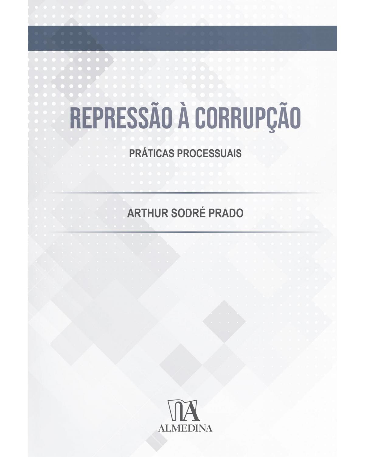 Repressão à corrupção: práticas processuais - 1ª Edição | 2021