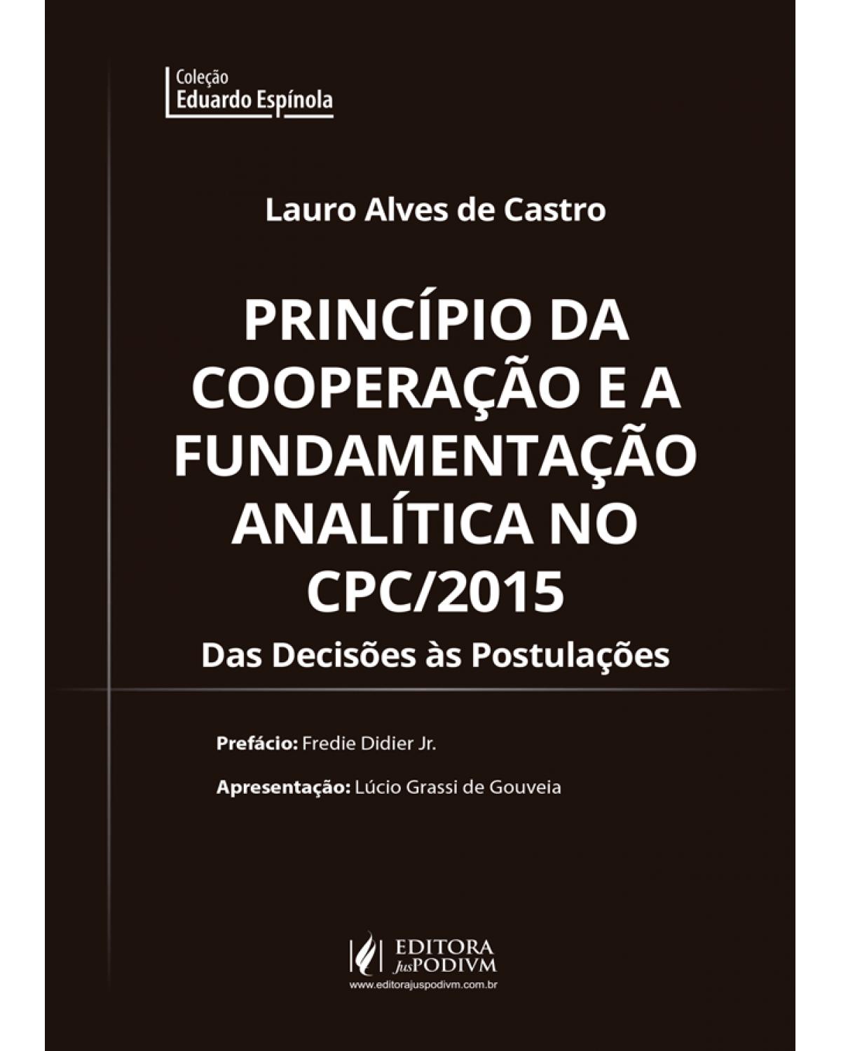 Princípio da cooperação e a fundamentação analítica no CPC/2015 - das decisões às postulações - 1ª Edição | 2021