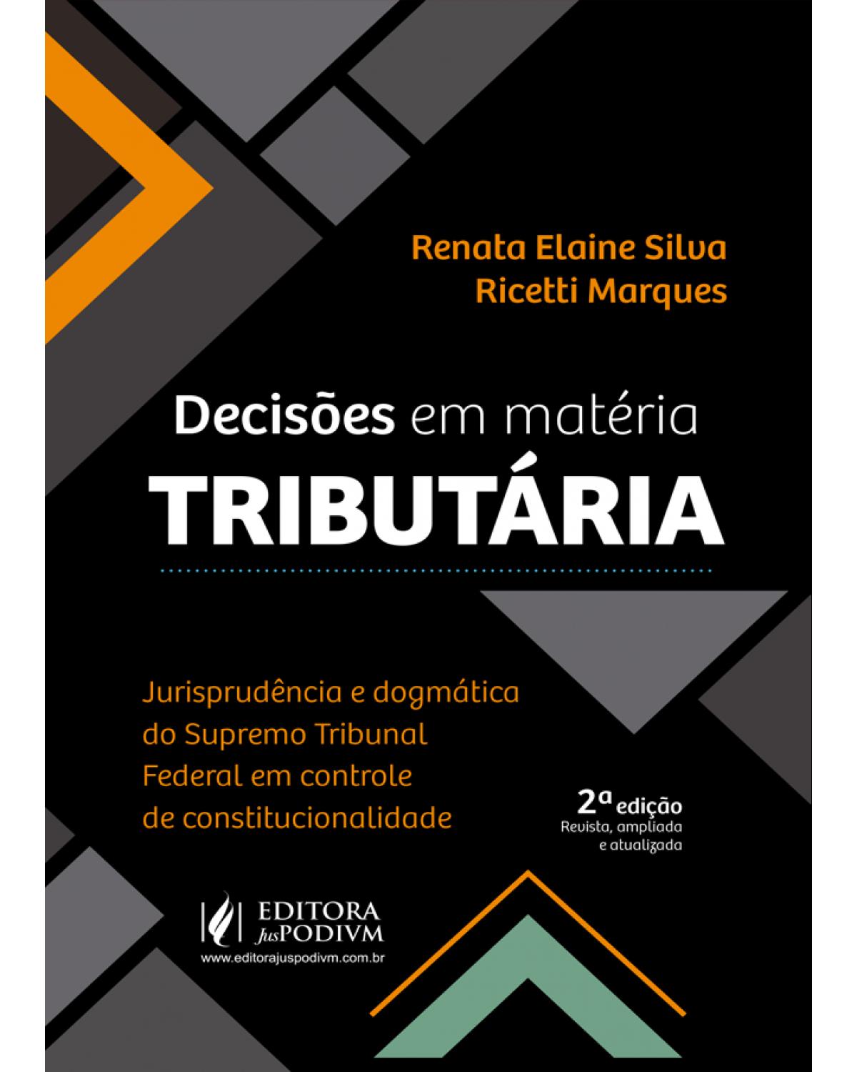 Decisões em matéria tributária - jurisprudência e dogmática do Supremo Tribunal Federal em controle de constitucionalidade - 2ª Edição | 2021