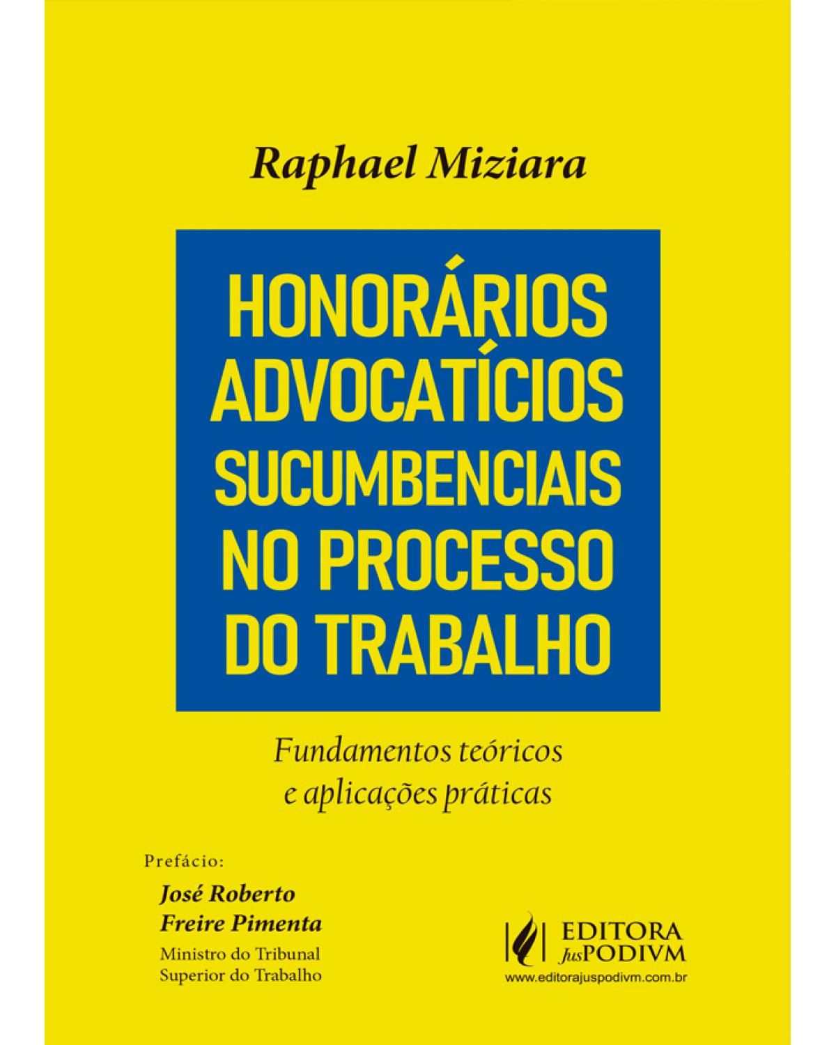 Honorários advocatícios sucumbenciais no processo do trabalho - fundamentos teóricos e aplicações práticas - 1ª Edição | 2021