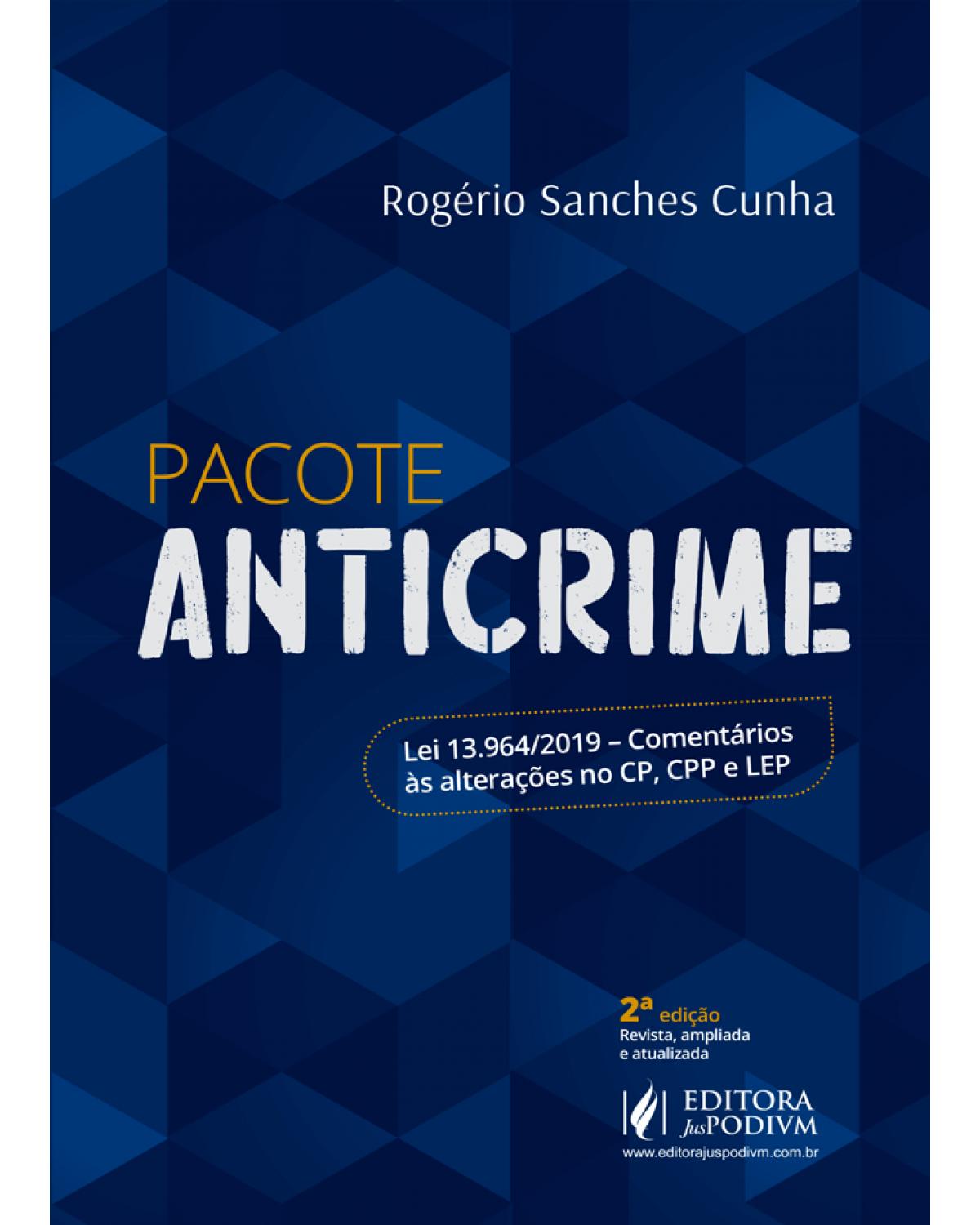 Pacote anticrime - lei 13.964/2019 - Comentários às alterações no CP, CPP e LEP - 2ª Edição | 2020