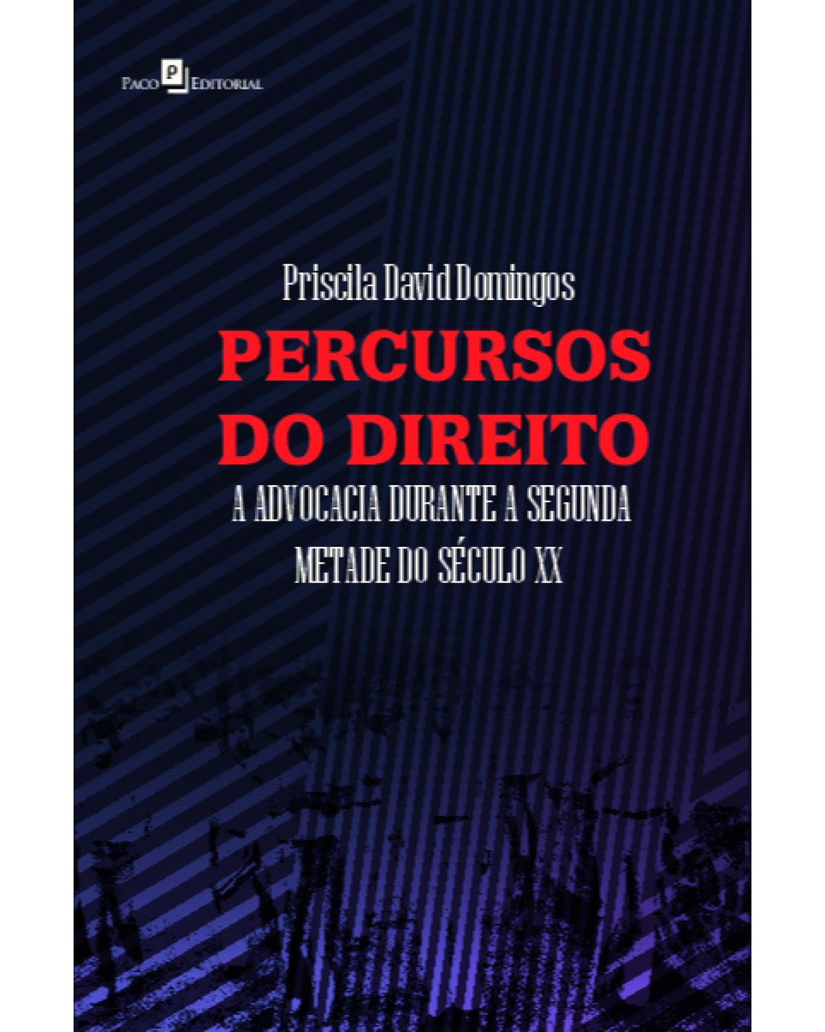 Percursos do direito: a advocacia durante a segunda metade do século XX - 1ª Edição | 2021