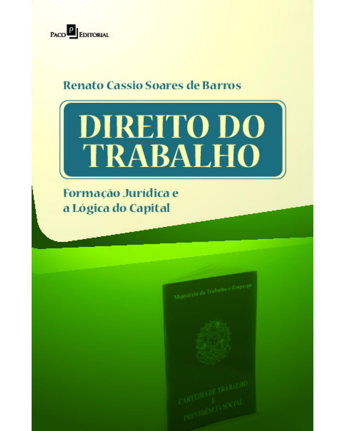 Direito do trabalho: formação jurídica e a lógica do capital - 1ª Edição | 2021