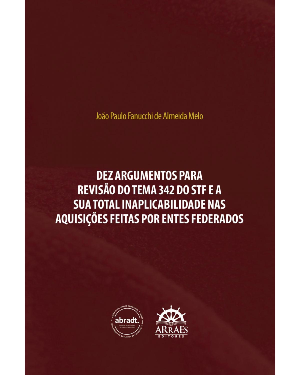 Dez argumentos para revisão do tema 342 do STF e a sua total inaplicabilidade nas aquisições feitas por entes federados - 1ª Edição | 2022